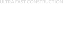 ULTRA FAST CONSTRUCTION