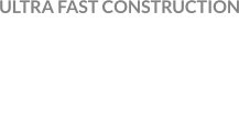 ULTRA FAST CONSTRUCTION