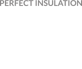 PERFECT INSULATION