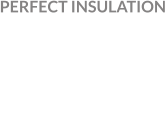 PERFECT INSULATION